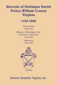 bokomslag Records of Dettingen Parish, Prince William County, Virginia, Vestry Book, 1745-1785, Minutes of Meetings of the Overseers of the Poor, 1788-1802, Ind