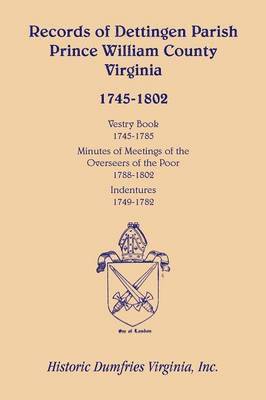 bokomslag Records of Dettingen Parish, Prince William County, Virginia, Vestry Book, 1745-1785, Minutes of Meetings of the Overseers of the Poor, 1788-1802, Ind