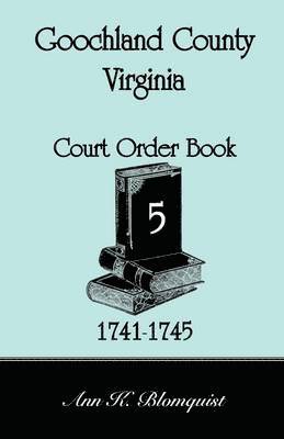 Goochland County, Virginia Court Order Book 5, 1741-1745 1