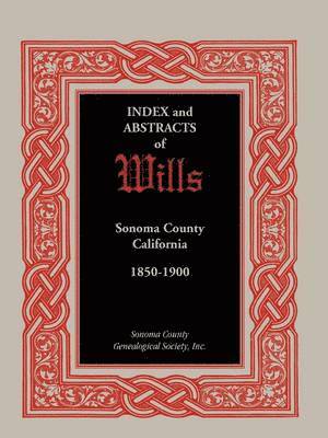 Index and Abstracts of Wills, Sonoma County, California 1