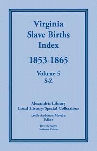 bokomslag Virginia Slave Births Index, 1853-1865, Volume 5, S-Z