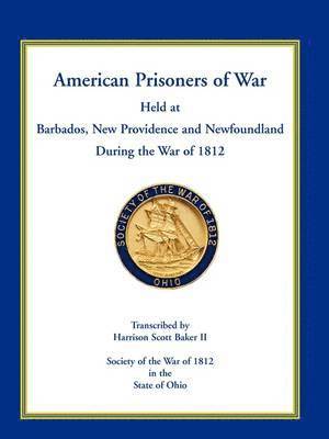 American Prisoners of War Held at Barbados, Newfoundland and New Providence During the War of 1812 1