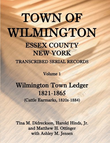 Harold E Hinds, Harold Hinds Jr, Tina Didreckson - Town of Wilmington, Essex County, New York, Transcribed Serial Records, Volume 1, Häftad