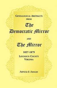 bokomslag Genealogical Abstracts from the Democratic Mirror and the Mirror, 1857-1879, Loudoun County, Virginia