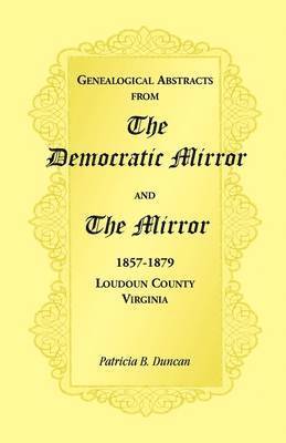 bokomslag Genealogical Abstracts from the Democratic Mirror and the Mirror, 1857-1879, Loudoun County, Virginia