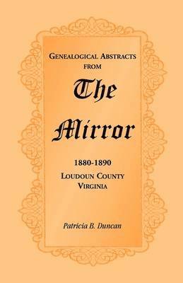 Patricia B Duncan, Patricia B. Duncan - Genealogical Abstracts from the Mirror, 1880-1890, Loudoun County, Virginia, Häftad