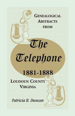 Patricia B Duncan, Patricia B. Duncan - Genealogical Abstracts from the Telephone, 1881-1888, Loudoun County, Virginia, Häftad