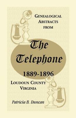 Patricia B Duncan, Patricia B. Duncan - Genealogical Abstracts from the Telephone, 1889-1896, Loudoun County, Virginia, Häftad