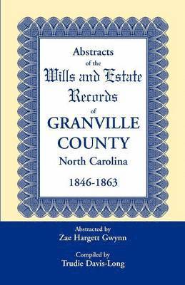 Abstracts of the Wills and Estate Records of Granville County, North Carolina, 1846-1863 by Zae Hargett Gwynn 1
