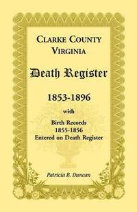bokomslag Clarke County, Virginia Death Register, 1853-1896, with Birth Records, 1855-1856 Entered on Death Register