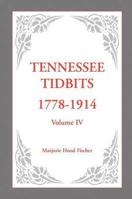 Tennessee Tidbits, 1778-1914, Volume IV 1