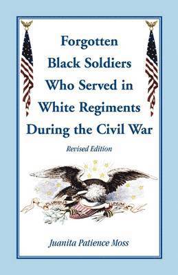 Forgotten Black Soldiers in White Regiments During the Civil War, Revised Edition