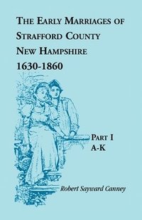 bokomslag The Early Marriages of Strafford County, New Hampshire 1630-1850, Part I A-K