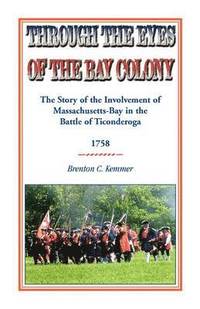 bokomslag Through the Eyes of the Bay Colony: The Story of the Involvement of Massachusetts-Bay in the Battle of Ticonderoga, 1758