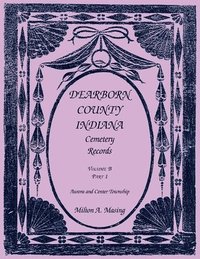 bokomslag Dearborn County, Indiana Cemetery Records, Volume B, Aurora and Center Township, Part 1