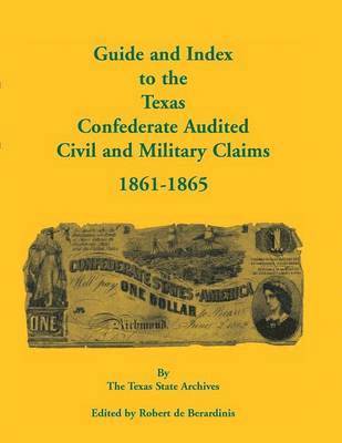 Guide and Index to the Texas Confederate Audited Civil and Military Claims, 1861-1865 1