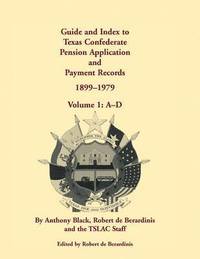 bokomslag Guide and Index to Texas Confederate Pension Application and Payment Records, 1899-1979, Volume 1, A-D