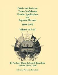 bokomslag Guide and Index to Texas Confederate Pension Application and Payment Records, 1899-1979, Volume 2, E-M