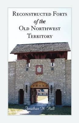 Jonathan Hall - Reconstructed Forts of the Old Northwest Territory, Häftad