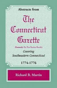 bokomslag Abstracts from the Connecticut [Formerly New London] Gazette Covering Southeastern Connecticut, 1774-1776