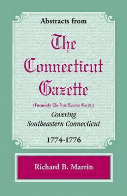 bokomslag Abstracts from the Connecticut [formerly New London] Gazette Covering Southeastern Connecticut, 1774-1776