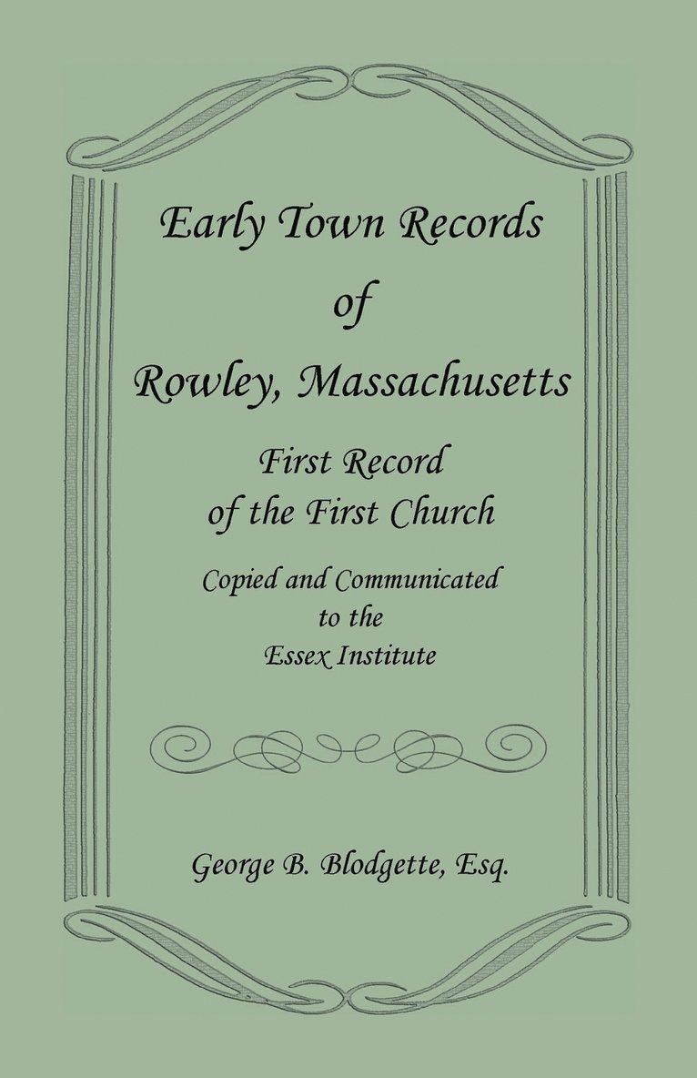 Early Town Records of Rowley, Massachusetts. First Record of the First Church, Copied and Communicated to the Essex Institute 1