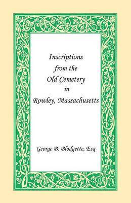 Inscriptions from the Old Cemetery in Rowley, Massachusetts