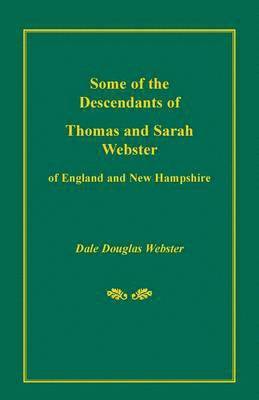 Some of the Descendants of Thomas and Sarah Webster of England and New Hampshire 1