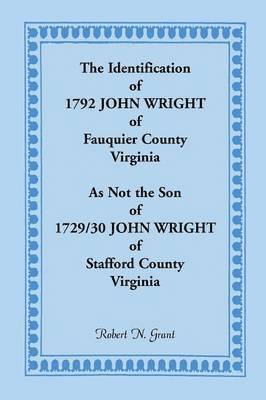 The Identification of 1792 John Wright of Fauquier County, Virginia, as Not the Son of 1792/30 John Wright of Stafford County, Virginia 1
