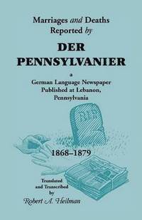 bokomslag Marriages and Deaths Reported by Der Pennsylvanier, a German Language Newspaper Published at Lebanon, Pennsylvania, 1868-1879