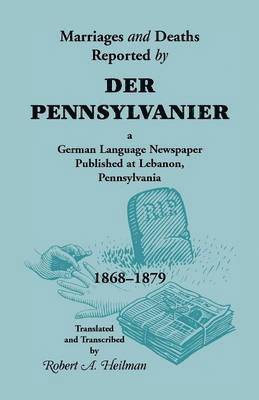 bokomslag Marriages and Deaths Reported by Der Pennsylvanier, a German Language Newspaper Published at Lebanon, Pennsylvania, 1868-1879