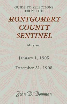 Guide to Selections from the Montgomery County Sentinel, Maryland, January 1, 1905 - December 31, 1908 1