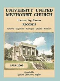 bokomslag University United Methodist Church, Kansas City, Kansas, Records, 1919-2009, Members, Baptisms, Marriages, Deaths, Ministers