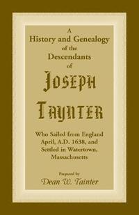 bokomslag History and Genealogy of the Descendants of Joseph Taynter, Who Sailed from England April, A.D. 1638, and Settled in Watertown, Massachusetts