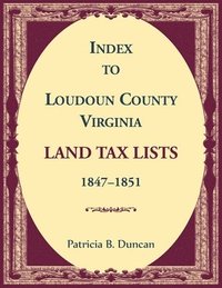 bokomslag Index to Loudoun County, Virginia Land Tax Lists, 1847-1851