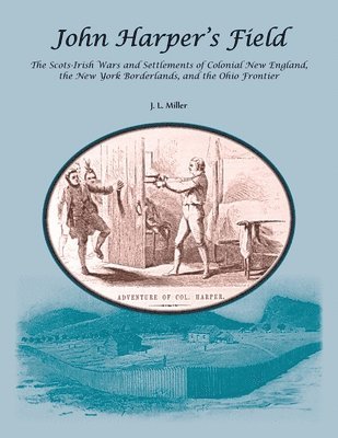 John Harper's Field. The Scotch-Irish Wars and Settlements of Colonial New England, the New York Borderlands, and the Ohio Frontier