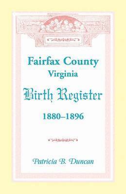Patricia B Duncan, Patricia B. Duncan - Fairfax County, Virginia Birth Register, 1880-1896, Häftad