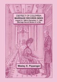 bokomslag District of Columbia Marriage Records Index, August 31, 1896 to December 17, 1900 (Marriage Record Books 41 to 65)