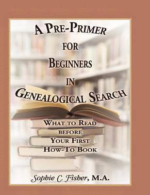 A Pre-Primer for Beginners in Genealogical Search 1
