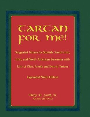 Tartan for Me! Suggested Tartans for Scottish, Scotch-Irish, Irish, and North American Surnames with Lists of Clan, Family, and District Tartans. Expa 1