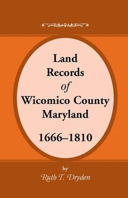 Land Records Wicomico County, Maryland, 1666-1810 1