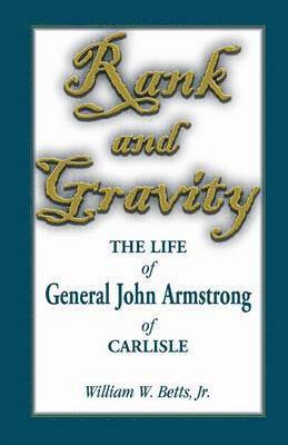 Rank and Gravity, the Life of General John Armstrong of Carlisle 1