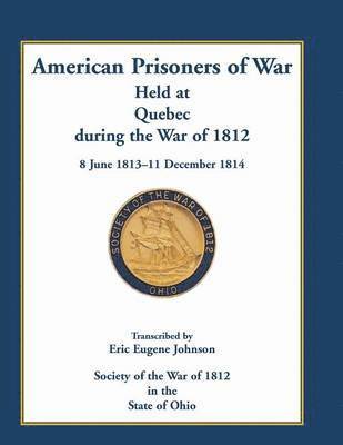 American Prisoners of War Held at Quebec During the War of 1812, 8 June 1813 - 11 December 1814 1