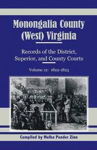 bokomslag Monongalia County, (West) Virginia, Records of the District, Superior and County Courts, Volume 12