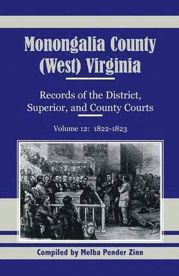 Monongalia County, (West) Virginia, Records of the District, Superior and County Courts, Volume 12 1