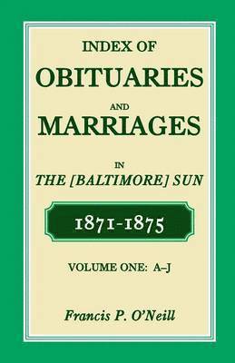 Index of Obituaries and Marriages of the (Baltimore) Sun, 1871-1875, A-J 1