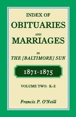 Index of Obituaries and Marriages of the (Baltimore) Sun, 1871-1875, K-Z 1