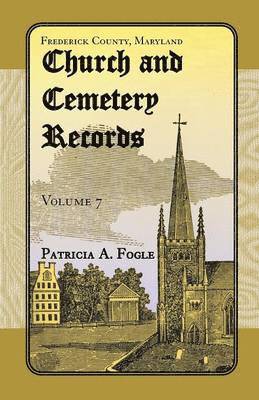 Frederick County, Maryland Church and Cemetery Records, Volume 7 1