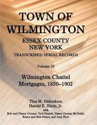 bokomslag Town of Wilmington, Essex County, New York, Transcribed Serial Records, Volume 20. Wilmington Chattel Mortgages, 1850-1902