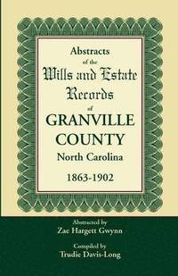 bokomslag Abstracts of the Wills and Estate Records of Granville County, North Carolina, 1863-1902 by Zae Hargett Gwynn